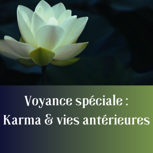 Voyance spéciale : KARMA & VIES ANTERIEURES
