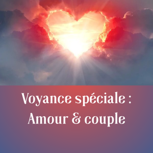 Voyance spéciale : AMOUR, COUPLE