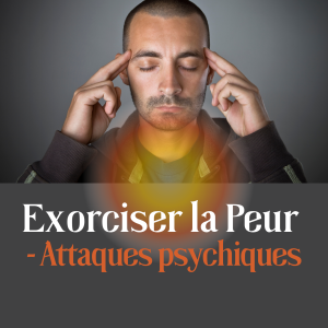 PEURS - déprogrammer les ATTAQUES PSYCHIQUES