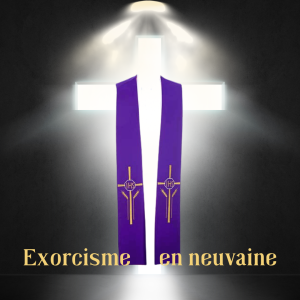 EXORCISMES - en neuvaine (9 jours)