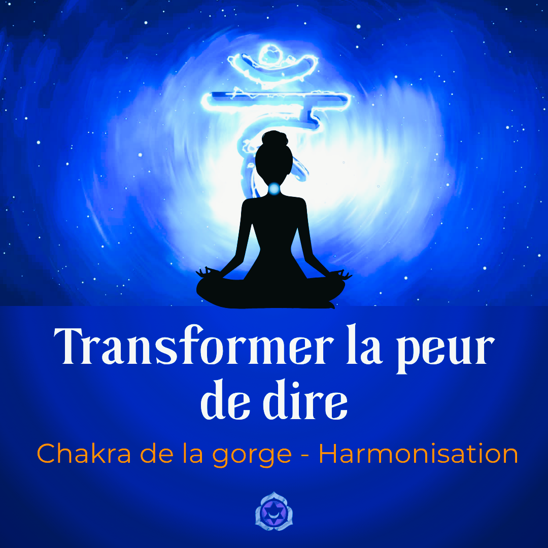 TRANSFORMER la PEUR - HARMONISER le CHAKRA de la GORGE